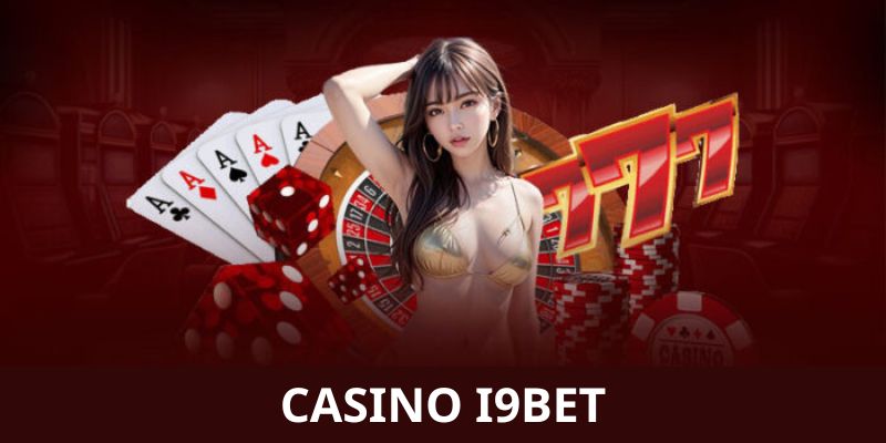 Tổng hợp những ưu điểm nổi bật của sảnh cược Casino i9BET